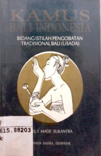 Kamus Bali Indonesia : bidang istilah pengobatan tradisional bali (USADA)