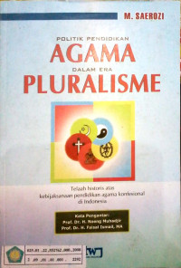 Politik Pendidikan Agama dalam Era Pluralisme : telaah historis atas kebijaksanaan pendidikan agama konfensional di Indonesia