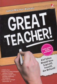 Great Teacher ! : kiat sukses menjadi guru inspiratif, inovatif, dan motivatif