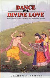 Dance of Divine Love: India's Classic Sacred Love Story the Rasa Lila of Krishna