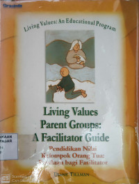 Pendidikan Nilai Kelompok Orang Tua : panduan bagi fasilitator = Living Values Parent Groups : a facilitator guide