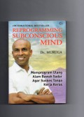 Reprogramming Subconscious Mind  : Memprogram Ulang Alam Bawah Sadar Agar Sukses Tanpa Kerja Keras