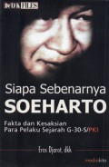 Siapa Sebenarnya Soeharto : Fakta dan Kesaksian Para Pelaku Sejarah G-30-S/PKI