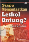 Siapa Memanfaatkan Letkol Untung? : Menguak Konspirasi Gerakan 30 September