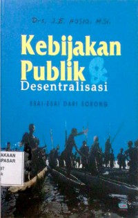 Kebijakan Publik dan Desentralisasi : Esai-esai dari Sorong