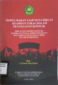 Modul/ Bahan Ajar Mata Diklat Kearifan Lokal dalam Penanganan Konflik : diklat manajemen konflik pusdiklat tenaga administrasi dan Balai Diklat Keagamaan (BDK) seluruh Indonesia