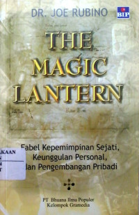 The Magic Lantern : fabel kepemimpinan sejati, keunggulan personal, dan pengembangan pribadi = The Magic Lantern : a fabel about leadership, personal excellence and empowerment