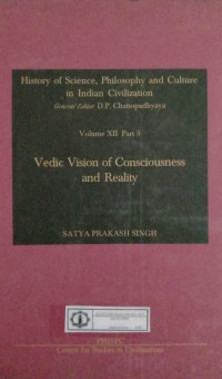 History of Science, Philosophy and Culture in Indian Civilization : Volume XII Part 3 Vedic Vision Of Consciousness and Reality