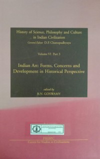 History of Science, Philosophy and Culture in Indian Civilization : Volume VI Part 3 Indian Art: Forms, Concerns and Development In Historical Perspective