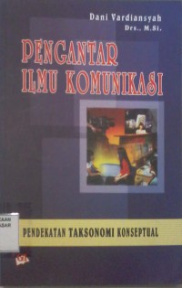 Pengantar Ilmu Komunikasi : Pendekatan Taksonomi Konseptual