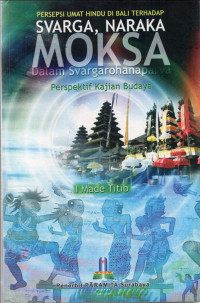 Persepsi Umat Hindu Di Bali Terhadap Svarga, Naraka, Moksa Dalam Svargarohanaparva : Perspektif Kajian Budaya