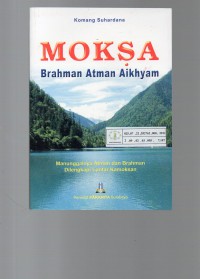 Moksa Brahman Atman Aikhyam: Manunggalnya Atman dan Brahman Dilengkapi Lontar Kamoksaan