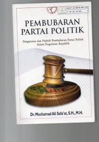 Pembubaran Partai Politik : Pengaturan dan Praktik Pembubaran Partai Politik dalam Pergulatan Republik